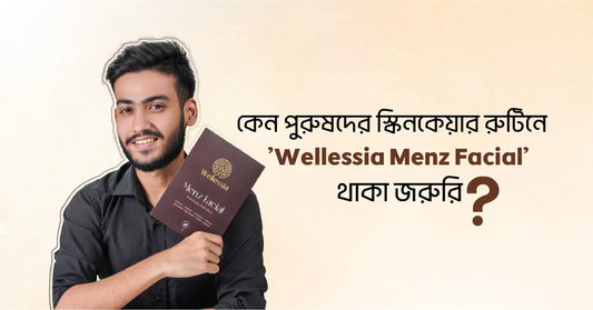কেন পুরুষদের স্কিনকেয়ার রুটিনে 'Wellessia Menz Facial' থাকা জরুরি?