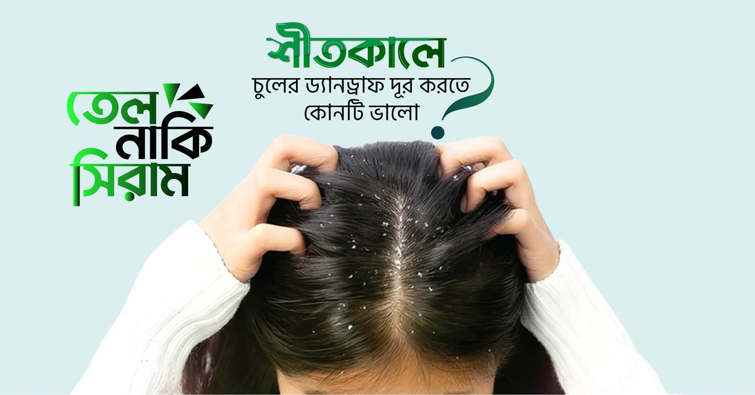 তেল নাকি সিরাম- শীতকালে ড্যানড্রাফ দূর করতে কোনটি আসল সমাধান ?